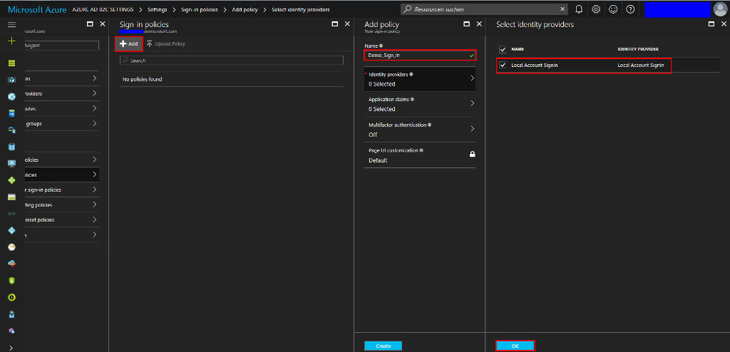 Microsoft Azure rosoftcom ungen •oviders groups olicies "icies r sign-in policies ting policies reset policies > Settings > AZURE AD B2C SETTINGS Sign-in policies .onmicrosoft.com Sign-in policies Add policy Select identity providers Ressourcen suchen X Add policy New sign-in policy Name Demo_Sign_ln Identity providers > O Selected Application claims > O Selected Multifactor authentication > Off Page UI customization Default X Q Select identity providers NAME Local Account Signln O O O IDENTITY PROVIDER Local Account Signln > + Add Upload Policy No policies found 